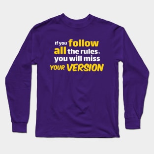 If you follow all the rules,  you will miss  YOUR VERSION Long Sleeve T-Shirt